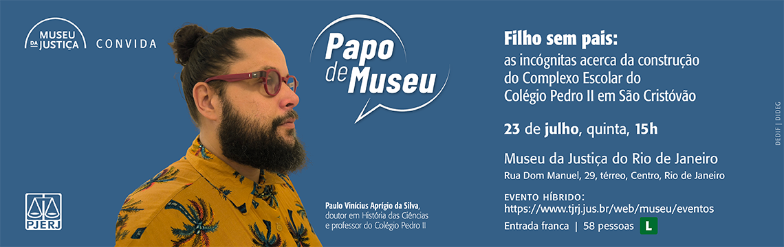 imagem - #ParaTodosVerem: Banner de divulgação do Papo de Museu, com o tema “Filho sem pais: as incógnitas acerca da construção do Complexo Escolar do Colégio Pedro II em São Cristóvão”.  O encontro será realizado em 23 de julho, às 15h, no Museu da Justiça do Rio de Janeiro, com participação de Paulo Vinícius Aprígio da Silva, doutor em História das Ciências e professor do Colégio Pedro II. O evento será híbrido e terá entrada gratuita.