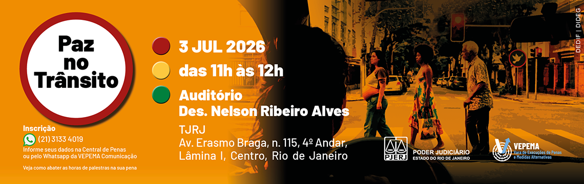 imagem - Paz no Trânsito - 3 JUL 2026 das 11h às 12h. Auditório Des. Nelson Ribeiro Alves. TJRJ.  Av. Erasmo Braga, n. 115, 4º Andar, Lâmina I, Centro, Rio de Janeiro. PJERJ.  Inscrição: (21) 3133 4019. Informe seus dados na Central de Penas ou pelo Whatsapp da VEPEMA Comunicação. Veja como abater as horas de palestras na sua pena. VEPEMA - Vara de Execuções de Penas e Medidas Alternativas