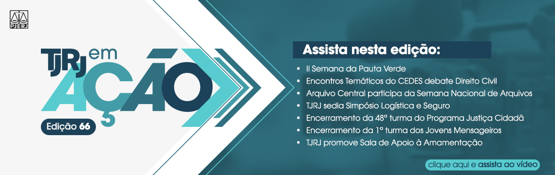 imagem - TJRJ em AÇÃO. Edição 66. Assista nesta edição: II Semana da Pauta Verde. Encontros Temáticos do CEDES debate Direito Civil. Arquivo Central participa da Semana Nacional de Arquivos. TJRJ sedia Simpósio Logística e Seguro. Encerramento da 48ª turma do Programa Justiça Cidadã. Encerramento da 1ª turma dos Jovens Mensageiros. TJRJ promove Sala de Apoio à Amamentação.