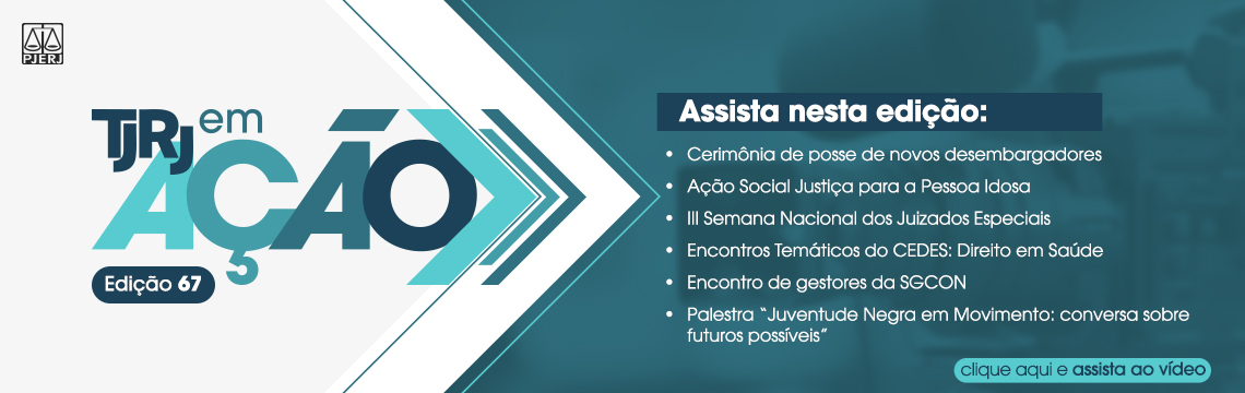 imagem - TJRJ em AÇÃO - Edição 67. Assista nesta edição: Cerimônia de posse de novos desembargadores. Ação Social Justiça para a Pessoa Idosa. III Semana Nacional dos Juizados Especiais. Encontros Temáticos do CEDES: Direito em Saúde. Encontro de gestores da SGCON. Palestra 