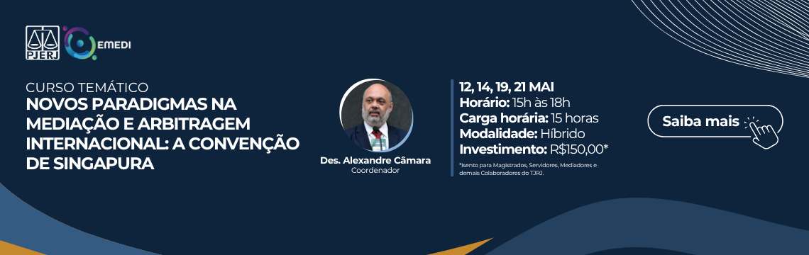 imagem - Novos Paradigmas na Mediação e Arbitragem Internacional: a Convenção de Singapura - Coordenação: Des. Alexandre Câmara - Datas: 12, 14, 19 e 21 de maio de 2026