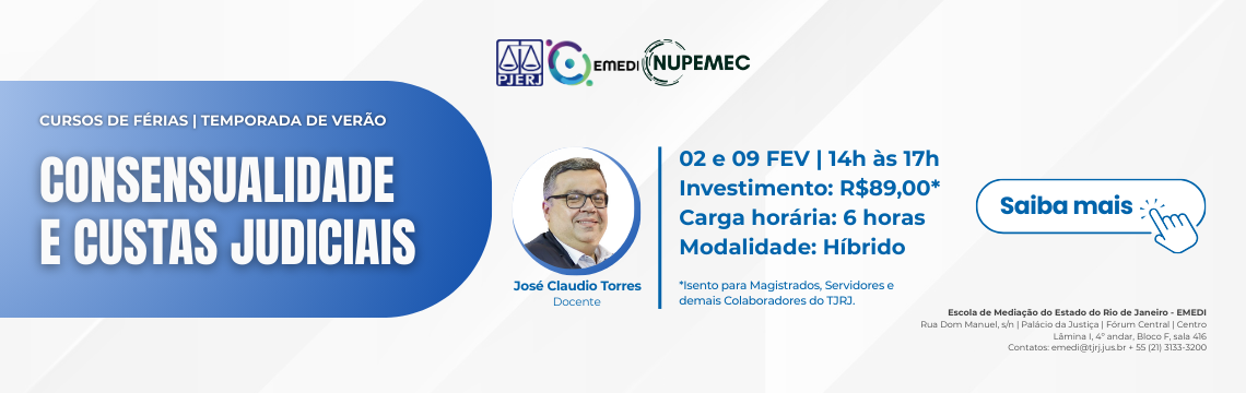 imagem - Consensualidade e Custas Judiciais - Docente:  José Claudio Vasconcelos Torres -  Data e Horário:  02 e 09/02 das 14h às 17h - Modalidade: Híbrido (Presencial para residentes do Rio de Janeiro, com opção de transmissão simultânea) Investimento: R$89,00**. Saiba mais 