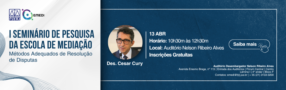 imagem - I SEMINÁRIO DE PESQUISA DA ESCOLA DE MEDIAÇÃO - Métodos Adequados de Resolução de Disputas - Palestrante: Des. Cesar Cury. 3 ABR das 10h30m às 12h30m. Saiba mais 