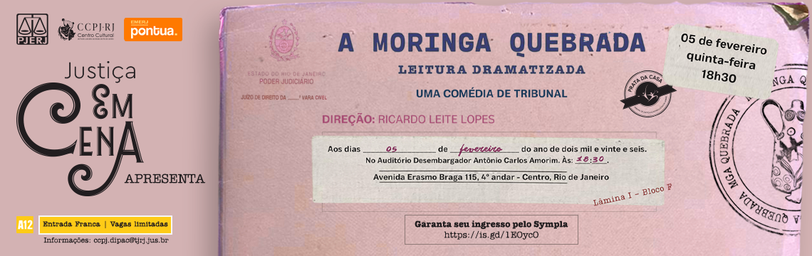 Justiça EM CENA Apresenta: A Moringa Quebrada. Leitura Dramatizada - Uma comédia de Tribunal.  Direção: Ricardo Leite Lopes  Data: 05 de fevereiro (quinta-feira)  Horário: 18h30  Local: Auditório Desembargador Antônio Carlos Amorim  Endereço: Avenida Erasmo Braga 115, 4º andar - Centro, Rio de Janeiro (Lâmina I - Bloco F). Garanta seu ingresso