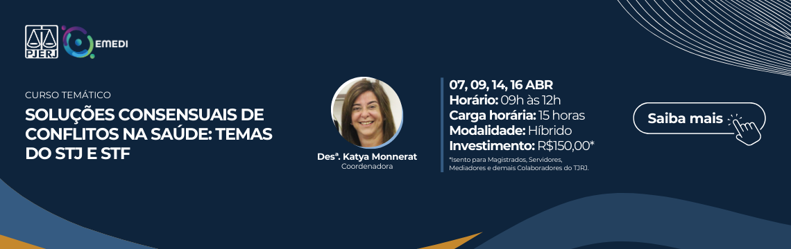 imagem - CURSO TEMÁTICO - SOLUÇÕES CONSENSUAIS DE CONFLITOS NA SAÚDE: TEMAS DO STJ E STF - Coordenadora: Desª. Katya Maria de Paula Menezes Monnerat.  Aula 1 – 07/04/2026 - Docente Isabel Teresa Pinto Coelho Diniz, Aula 2 – 09/04/2026 - Docente: Matheus Souza Galdino, Aula 3 – 14/04/2026 - Docente: Raquel Gouveia, Aula 4 - 16/04/2026 - Docente: Anissara Toscan. Saiba mais