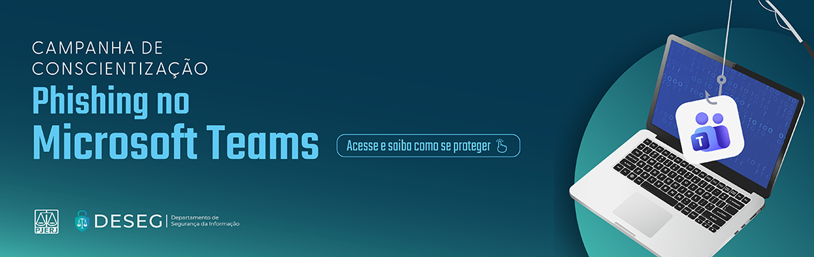 imagem - Campanha de Conscientização - Phishing Microsoft Teams -  PJERJ. DESEG - Departamento de Segurança da Informação. Acesse e saiba como se proteger