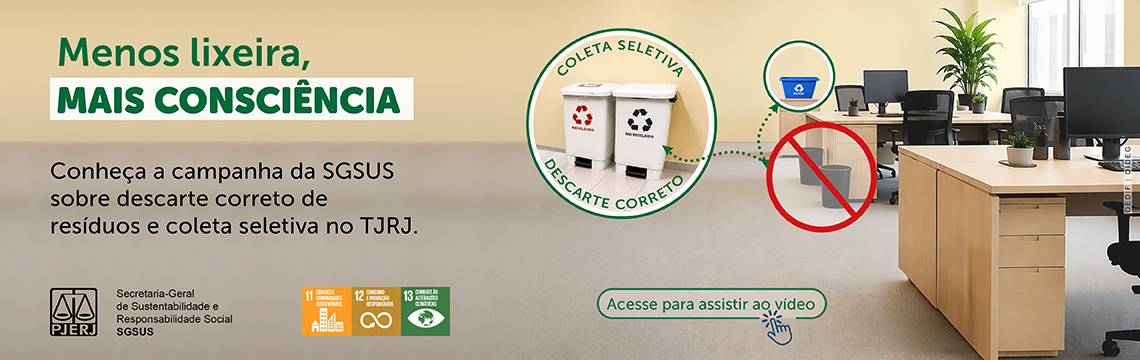 imagem - Menos lixeira,  Mais Consciência. Conheça a campanha da SGSUS sobre descarte correto de resíduos e coleta seletiva no TJRJ.  PJERJ. Secretaria-Geral de Sustentabilidade e Responsabilidade Social. SGSUS. Acesse para assistir ao vídeo