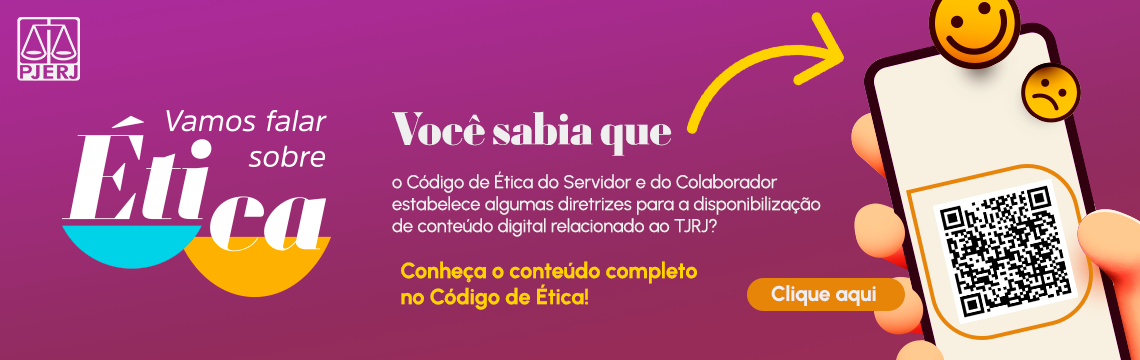 imagem - Vamos falar sobre ética. Você sabia que o código de ética do servidor e do colaborador estabelece algumas diretrizes para a disponibilização de conteúdo digital relacionado ao TJRJ? Conheça o conteúdo completo no Código de Ética