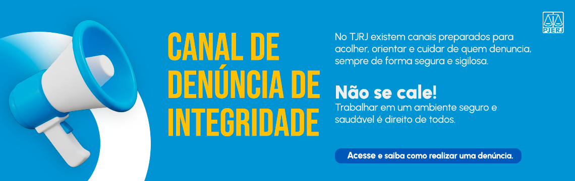 imagem - Canal de Denúncia de Integridade. No TJRJ existem canais preparados para acolher, orientar e cuidar de quem denuncia, sempre de forma segura e sigilosa. Não se cale! Trabalhar em um ambiente seguro e saudável é direito de todos. Acesse e saiba como realizar uma denúncia