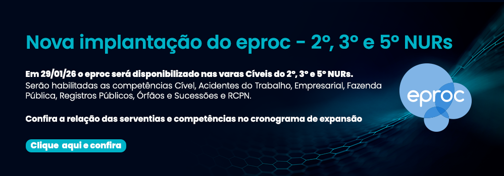 Nova implantação do eproc - 2º, 3º e 5º NURs. Em 29/01/26 o eproc será disponibilizado nas varas Cíveis do 2º, 3º e 5º NURs. Serão habilitadas as competências Cível, Acidentes do Trabalho, Empresarial, Fazenda Pública, Registros Públicos, Órfãos e Sucessões e RCPN. Confira a relação das serventias e competências no cronograma de expansão no link abaixo. Clique aqui e confira.