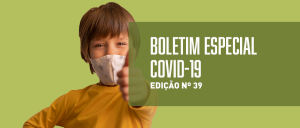Fundo verde com um menino usando máscara. Do lado diretio da imagem, faixa branca com a informação Boletim Especial Covid-19, edição 39