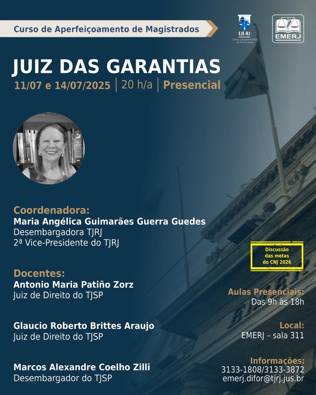 Imagem do cartaz com as informações sobre o Curso de Aperfeiçoamento de Magistrados - Juiz das Garantias que será realizado nos dias 11 e 14 de junho de 2025, das 9h às 18h. O curso será coordenado pela 2ª vice-presidente do TJRJ, desembargadora Maria Angélica Guimarães Guerra Guedes, e terá, como docentes, Antonio Maria Patiño Zorz (juiz de Direito do TJSP), Glaucio Roberto Brittes Araujo (juiz de Direito do TJSP) e o desembargador Marcos Alexandre Coelho Zilli (do TJSP)