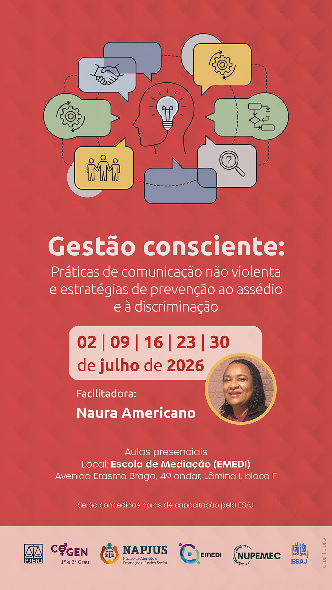 Gestão consciente. Práticas de Comunicação Não Violenta e Estratégias de Prevenção ao Assédio e à Discriminação. 02 | 09 | 16 | 23 | 30 de julho. Facilitadora: Naura Americano. Local:  Escola de Mediação (EMEDI) . Avenida Erasmo Braga, 4º andar, Lâmina I, bloco F