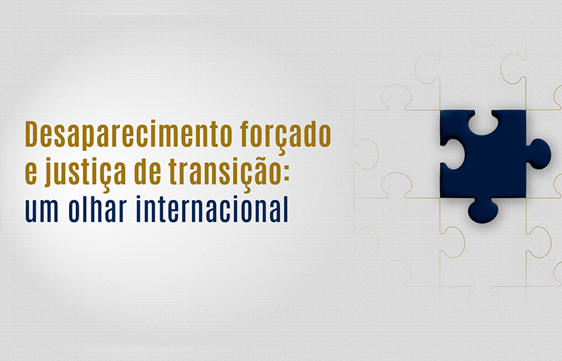 Desaparecimento forçado e justiça de transição: um olhar internacional