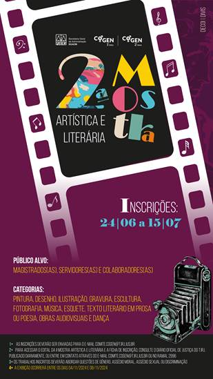 Segunda Mostra artística e literária.  Inscrições de 24 de junho a 15 de Julho  Público alvo: Magistrados(as), servidores(as) e colaboradores(as  Categorias: Pintura, desenho, ilustração, gravura, escultura, fotografia, música, esquete, texto literário em prosa ou poesia, obras audiovisuais e dança   1•  As inscrições deverão ser enviadas para o e-mail comite.cogen@tjrj.jus.br  2•    Para acessar o edital da II Mostra Artística e Literária e a ficha de inscrição, consulte o Diário Oficial de Justiça do TJRJ, publicado diariamente, ou entre em contato através do e-mail comite.cogen@tjrj.jus.br ou no ramal 2996   3• Os trabalhos inscritos deverão abordar questões de gênero, assédio moral, assédio sexual ou discriminação   4 •  A exibição ocorrerá entre os dias 04/11/2024 e 08/11/2024