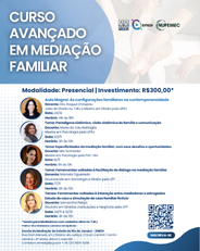 Curso Avançado em Mediação Familiar Aula Magna:  As configurações familiares na contemporaneidade Data: 24/10/2025 - Aula Magna:  As configurações familiares na contemporaneidade Horário: 14h às 18h  Docente: Juíza Raquel Chrispino  Tema: Paradigma sistêmico, visão sistêmica de família e comunicação Data: 03/11/2025  Horário: 9h às 13h  Docente: Maria do Céu Battaglia  Tema: Ferramentas voltadas à facilitação de diálogo na mediação familiar Data: 10/11/2025  Horário: 9h às 13h  Docente: Mia Schneider  Tema: Especificidades da mediação familiar, com seus desafios e oportunidades Data: 17/11/2025  Horário: 9h às 13h  Docente: Marcela Figueiredo  Tema: Estudo de caso e simulação de caso familiar fictício Data: 24/11/2025 e 01/12/2025  Horário: 9h às 13h  Docente: Samantha Pelajo  Modalidade: Presencial  Público Alvo:  Mediadores Judiciais e Extrajudiciais  Preço: R$300,00  Em caso de dúvidas, entre em contato pelo e-mail: emedi@tjrj.jus.br Link de inscrição: https://forms.office.com/r/yvzLbkh33t