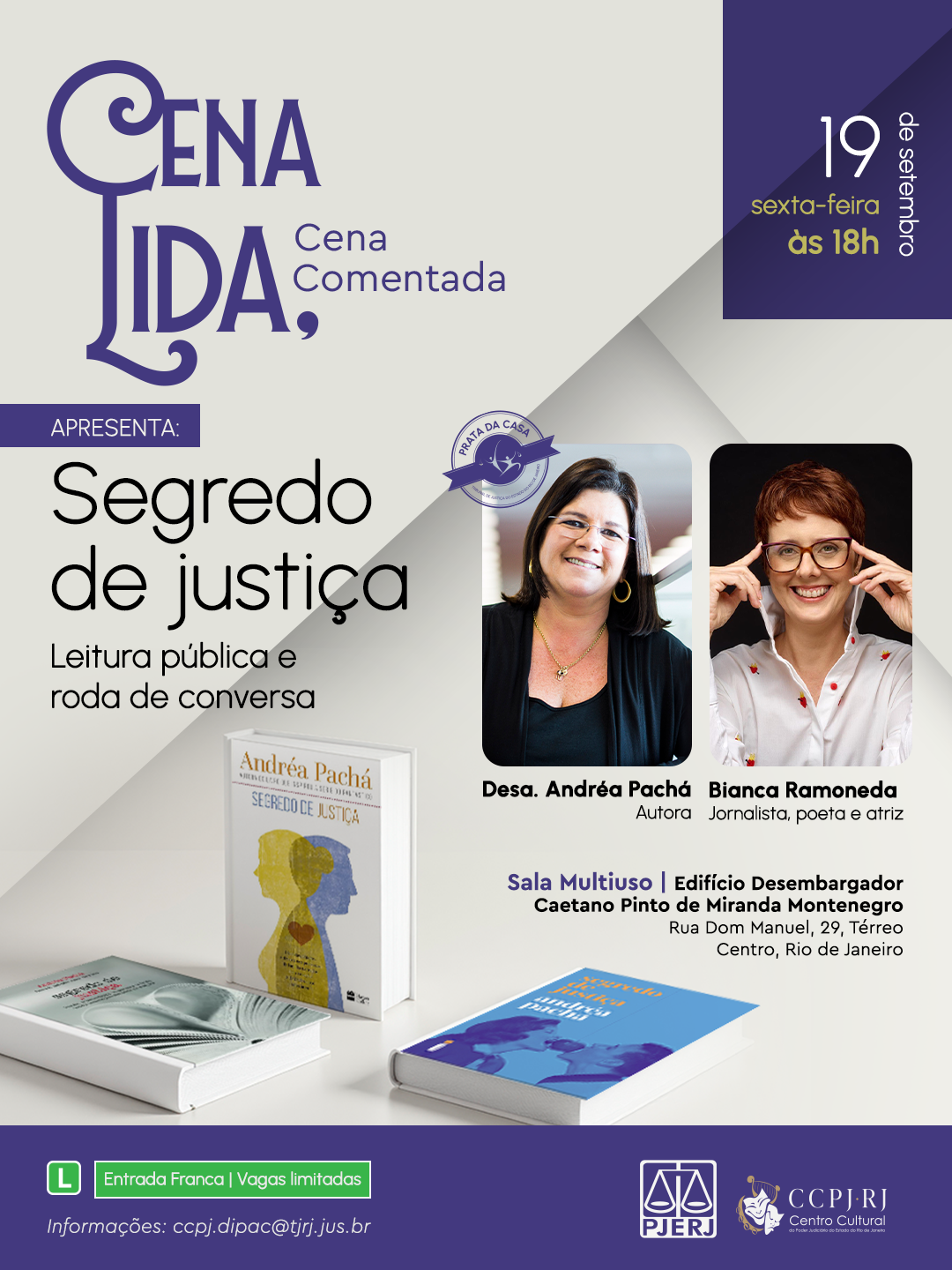 Cena Lida, Cena Comentada  - APRESENTA: Segredo de justiça  Leitura pública e roda de conversa - Desa. Andréa Pachá - Autora.  Bianca Ramoneda - Jornalista, poeta e atriz.    19  de setembro - sexta-feira às 18h - Sala Multiuso | Edifício Desembargador Caetano Pinto de Miranda Montenegro. Rua Dom Manuel, 29, Térreo, Centro, Rio de Janeiro.  Entrada Franca | Vagas llmitadas - Informações: ccpj.dipac@tjrj.jus.br