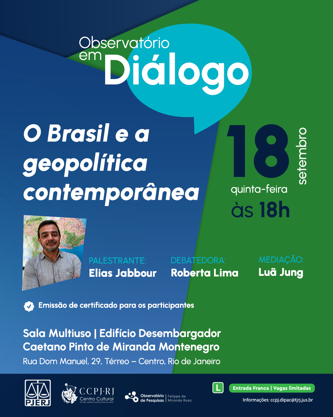 Observatório em  Diálogo  A marginalizaçãObservatório em Diálogo -   O Brasil e a geopolítica contemporânea - PALESTRANTE: Elias Jabbour - DEBATEDORA: Roberta Lima - MEDIAÇÃO: Luã Jung  -18 de setembro - quinta-feira - às 18h -  Emissão de certificado para os participantes - Sala Multiuso | Edificio Desembargador Caetano Pinto de Miranda Montenegro - Rua Dom Manuel. 29. Terreo - Centro. Rio de Janeiro - Entrada Franca | Vagas limitadas - Informações: ccpj.dipac@tjrj.jus.bro do folclore e o direito de ser popular  Mediador: Vitor Hugo Monteiro Franco Palestrante: Luiz Antônio Simas  Debatedor: Rafael Barros - 21 agosto às 18h - Emissão de certificado para participantes presenciais  Auditório Desembargador Nelson Ribeiro Alves | Edifício do Fórum Central Av. Erasmo Braga 115 - 40 andar, Bloco F  (acesso pela Lâmina I) · Centro, Rio de Janeiro Inscreva-se no Sympla. Link nos Stories.