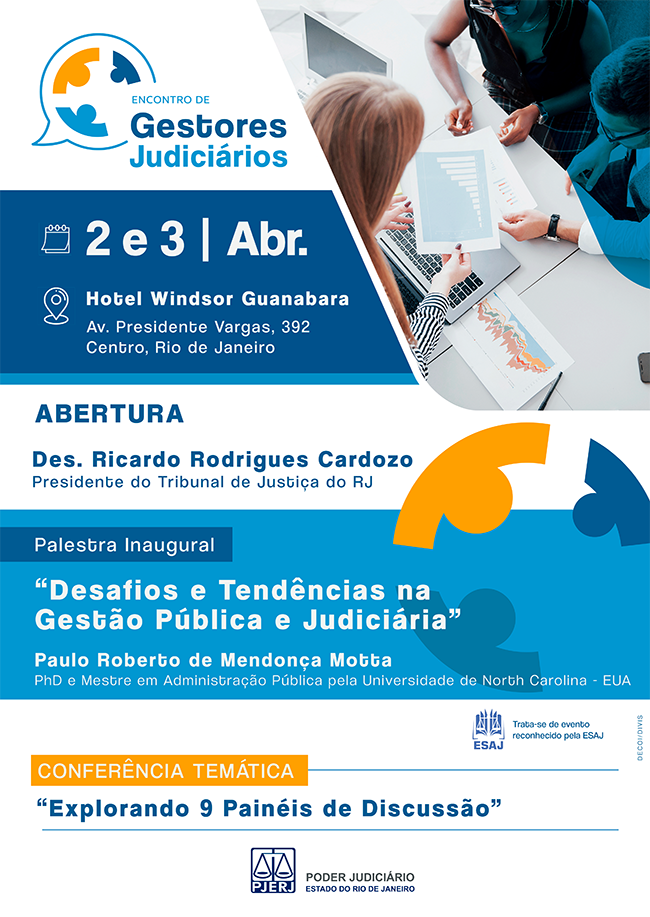 Encontro de Gestores Judiciários - 2 e 3 abr. Hotel Windsor Guanabara - Av. Presidente Vargas, 392 - Centro - Rio de Janeiro - Abertura - Des. Ricardo Rodrigues Cardoso - Presidente do Tribunal de Justiça do RJ - Palestra Inaugural "Desafios e Tendências na Gestão Pública e Judiciária"  -  Paulo Roberto de Mendonça Motta - PhD e Mestre em Administração Pública pela Universidade de North Carolina - EUA - Conferência Temática - Explorando 9 Painéis de Discussão"  