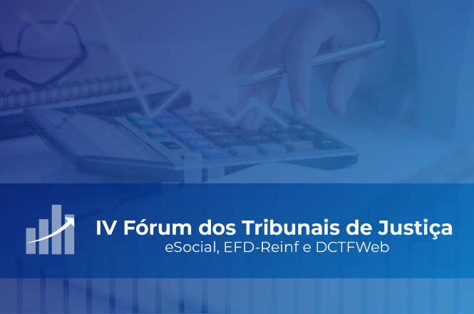IV Fórum dos Tribunais de Justiça sobre eSocial, EFD-Reinf e DCTFWeb