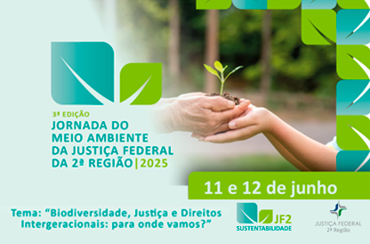 3ª EDIÇÃO JORNADA DO MEIO AMBIENTE DA JUSTIÇA FEDERAL DA 2 REGIÃO 2025 - 11 e 12 de junho - Tema: "Biodiversidade, Justiça e Direitos Intergeracionais: para onde vamos?"
