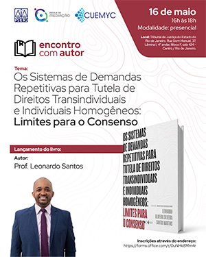 Marca EMEDI; Marca PJERJ; Marca CUEMYC. Encontro com a Autor Palestra: Os Sistemas de Demandas Repetitivas para Tutela de Direitos Transindividuais e Individuais Homogêneos: Limites para o Consenso Data: 16 de maio. Horário: das 16 às 18h. Modalidade: Presencial. Autora: Leonardo Oliveira Silveira Santos Martins Lançamento do livro: Os Sistemas de Demandas Repetitivas para Tutela de Direitos Transindividuais e Individuais Homogêneos: Limites para o Local: Tribunal de Justiça do Estado do Rio de Janeiro. Rua Dom Manuel, 37, Lâmina I, 4° andar, Bloco F, sala 424 - Centro / Rio de Janeiro. Inscrições através do endereço: https://forms.office.com/r/0uNHk8Mm4r Ou QR Code