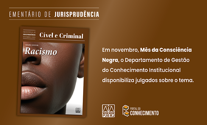 #ParaTodosVerem: Imagem promocional em fundo marrom. À esquerda, há a capa de uma publicação intitulada “Ementário de Jurisprudência – Cível e Criminal”, edição especial sobre Racismo. A capa mostra um close detalhado da metade inferior do rosto de uma pessoa negra. À direita, em texto branco, lê-se que, em novembro, Mês da Consciência Negra, o Departamento de Gestão do Conhecimento Institucional disponibiliza julgados sobre o tema. Na parte inferior, aparecem os logotipos do PJERJ e do Portal do Conhecimento.